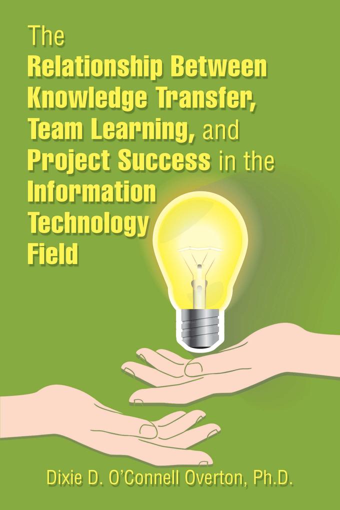 The Relationship Between Knowledge Transfer Team Learning and Project Success in the Information Technology Field
