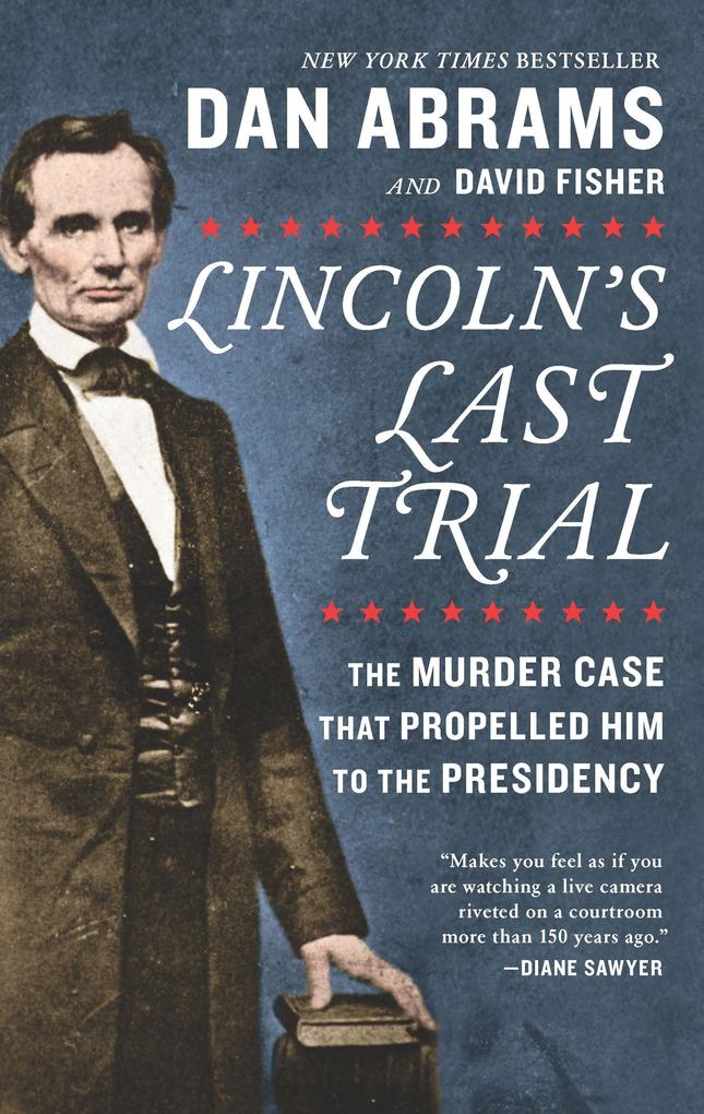 Lincoln‘s Last Trial: The Murder Case That Propelled Him to the Presidency