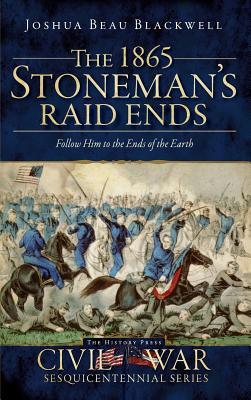 The 1865 Stoneman‘s Raid Ends: Follow Him to the Ends of the Earth