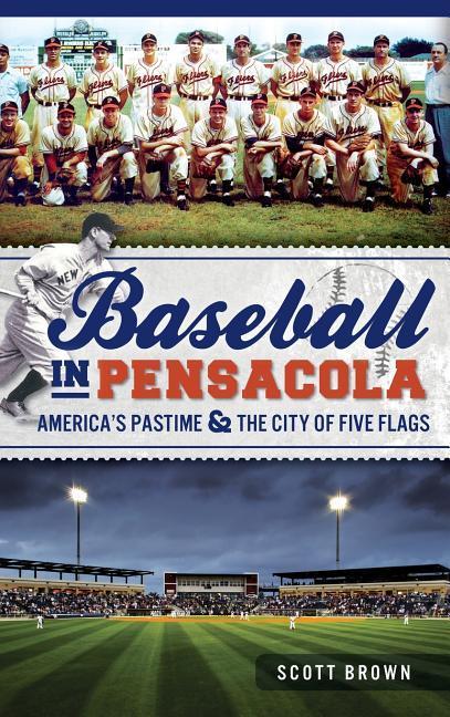 Baseball in Pensacola: America‘s Pastime & the City of Five Flags