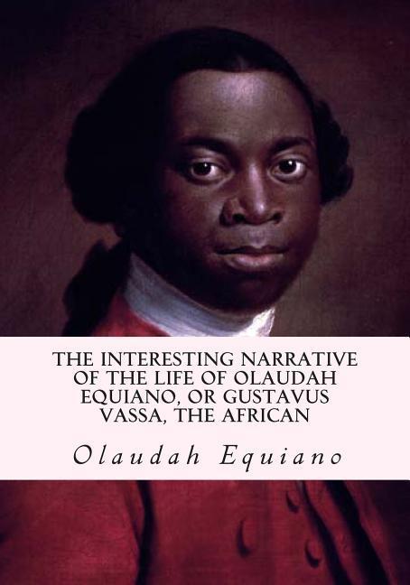 The Interesting Narrative of the Life of Olaudah Equiano or Gustavus Vassa the African