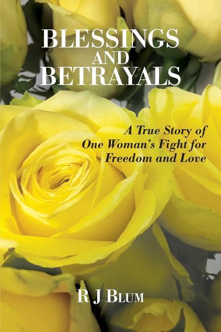 Blessings and Betrayals: A True Story of One Woman‘s Fight for Freedom and Love