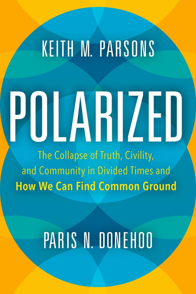 Polarized: The Collapse of Truth Civility and Community in Divided Times and How We Can Find Common Ground