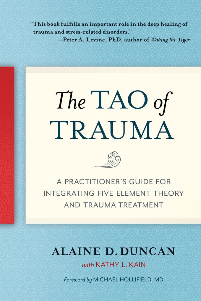 The Tao of Trauma: A Practitioner‘s Guide for Integrating Five Element Theory and Trauma Treatment