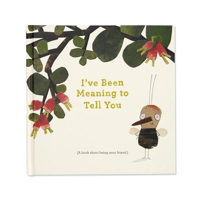 I‘ve Been Meaning to Tell You (a Book about Being Your Friend) --An Illustrated Gift Book about Friendship and Appreciation.