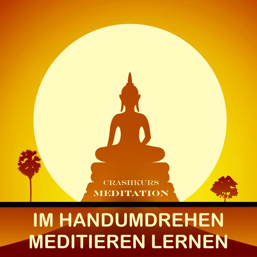 Meditation für Anfänger: Im Handumdrehen Meditieren lernen