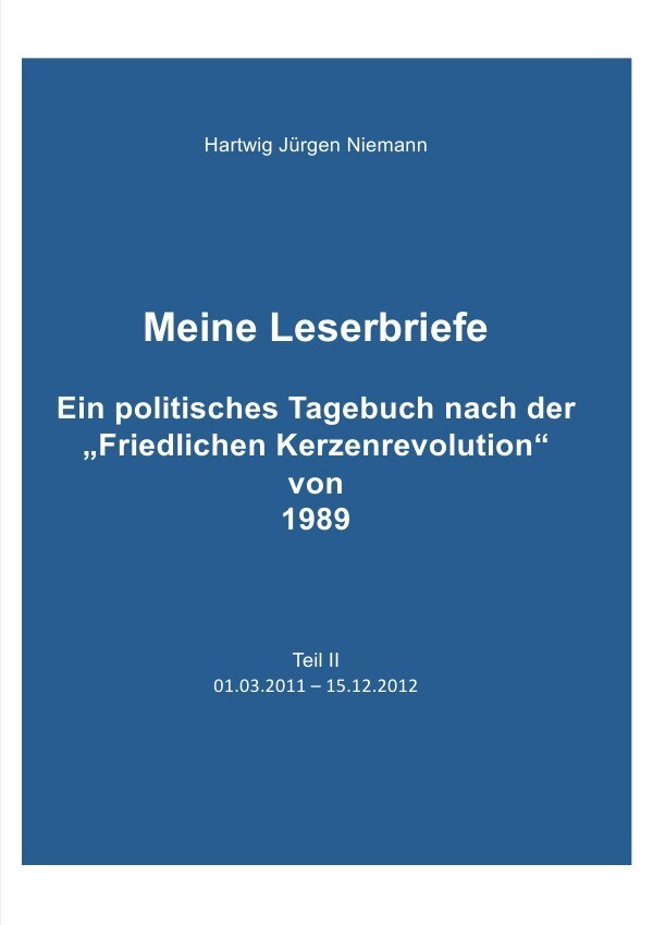 Meine Leserbriefe Teil II - Ein politisches Tagebuch von 01.03.2011-15.12.2012