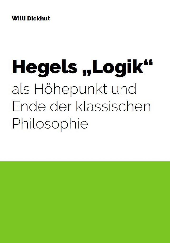 Hegels Logik als Höhepunkt und Ende der klassischen Philosophie