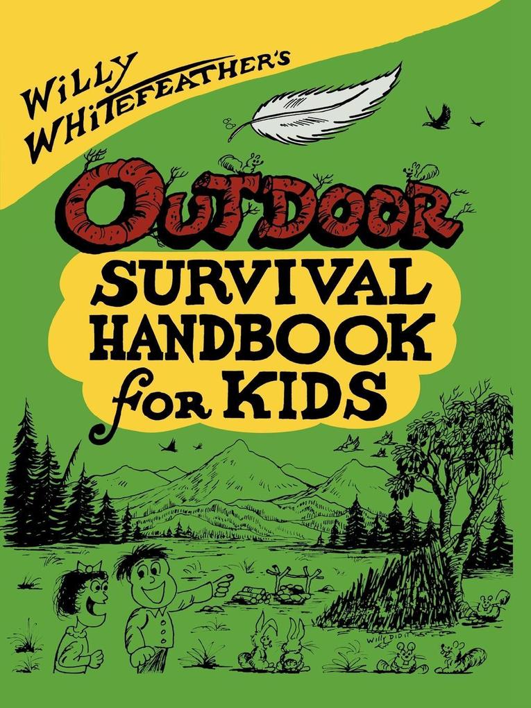 Willy Whitefeather‘s Outdoor Survival Handbook for Kids