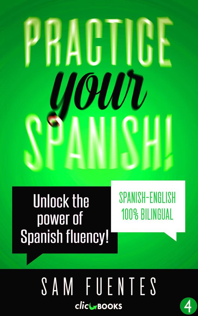 Practice Your Spanish! #4: Unlock the Power of Spanish Fluency (Reading and translation practice for people learning Spanish; Bilingual version Spanish-English #4)