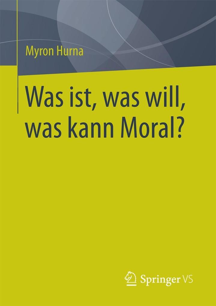 Was ist was will was kann Moral?