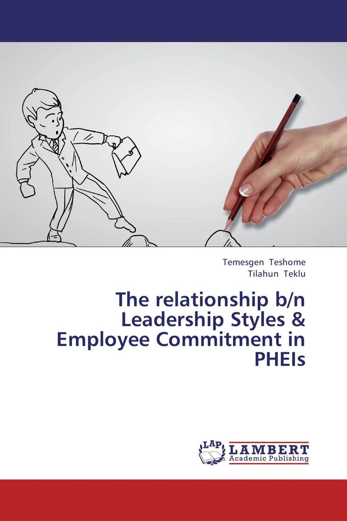 The relationship b/n Leadership Styles & Employee Commitment in PHEIs