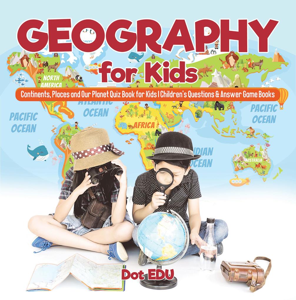 Geography for Kids | Continents Places and Our Planet Quiz Book for Kids | Children‘s Questions & Answer Game Books