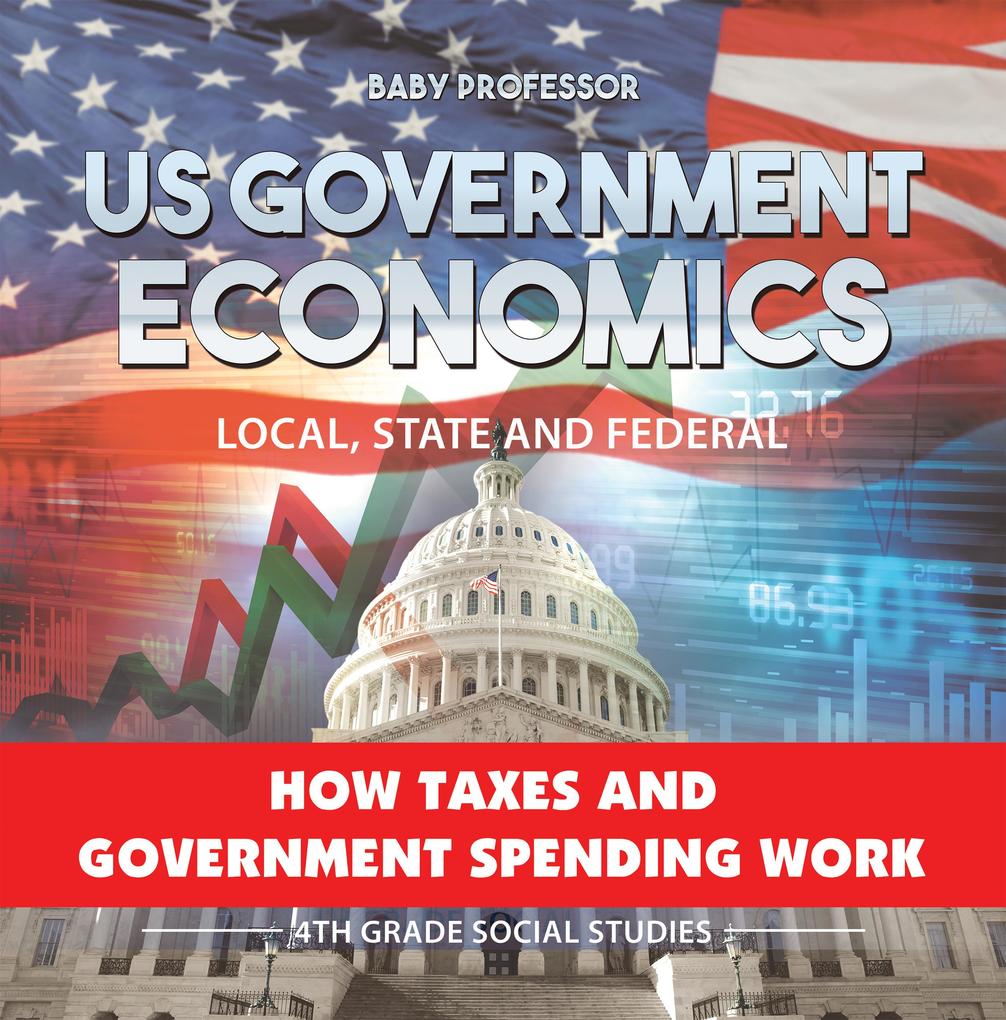 US Government Economics - Local State and Federal | How Taxes and Government Spending Work | 4th Grade Children‘s Government Books