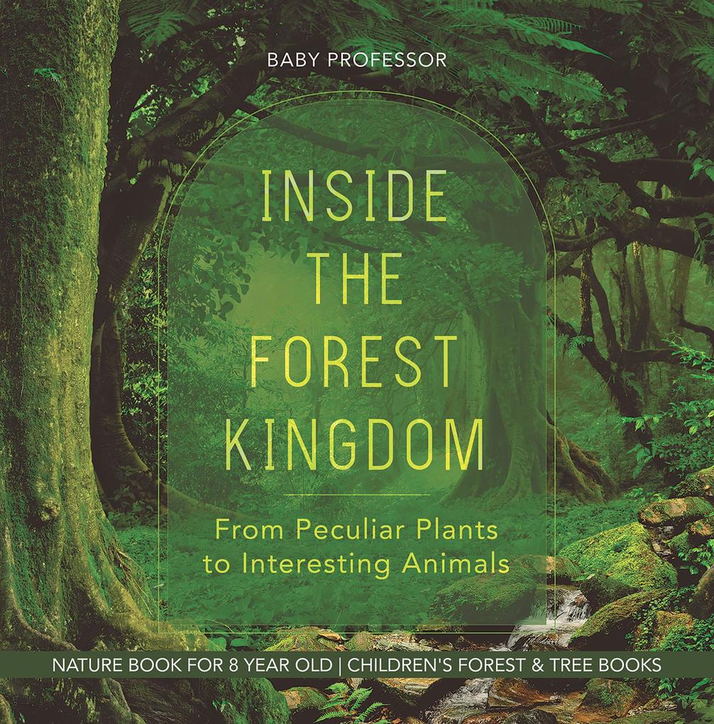 Inside the Forest Kingdom - From Peculiar Plants to Interesting Animals - Nature Book for 8 Year Old | Children‘s Forest & Tree Books