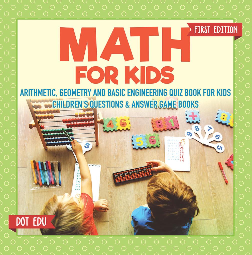 Math for Kids First Edition | Arithmetic Geometry and Basic Engineering Quiz Book for Kids | Children‘s Questions & Answer Game Books