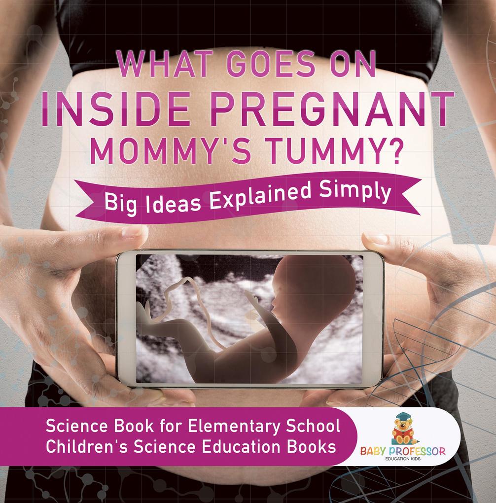 What Goes On Inside Pregnant Mommy‘s Tummy? Big Ideas Explained Simply - Science Book for Elementary School | Children‘s Science Education books