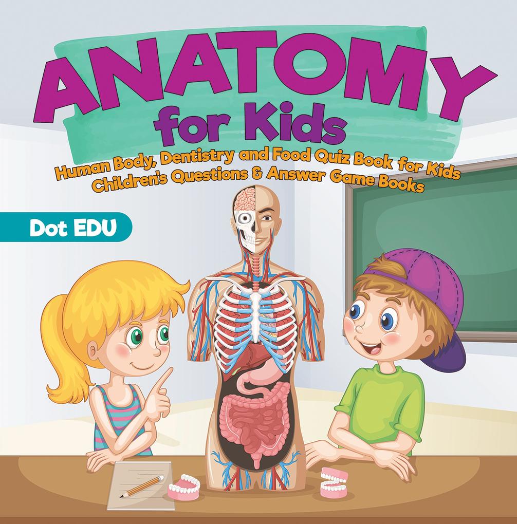 Anatomy for Kids | Human Body Dentistry and Food Quiz Book for Kids | Children‘s Questions & Answer Game Books