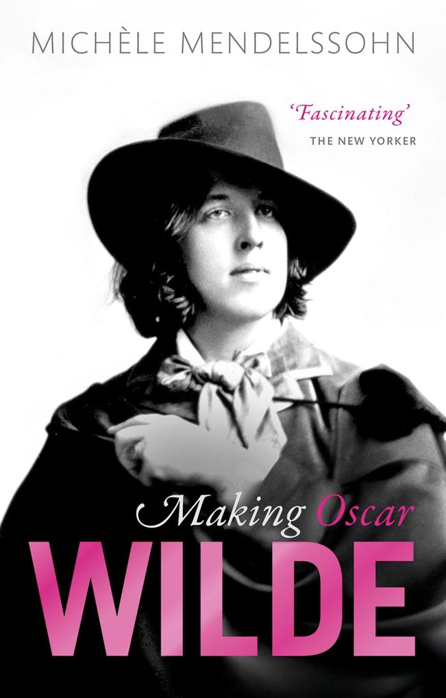Making Oscar Wilde - Michèle Mendelssohn