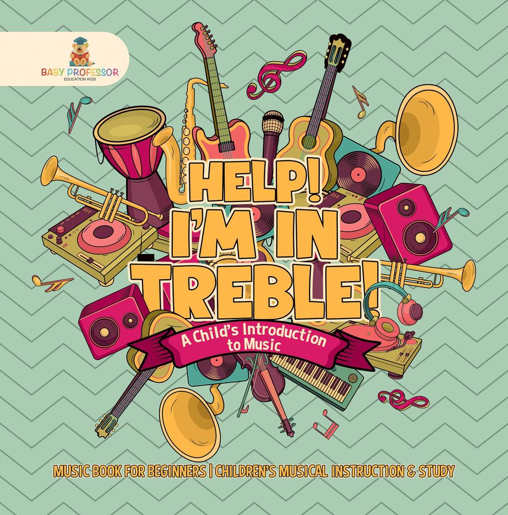 Help! I‘m In Treble! A Child‘s Introduction to Music - Music Book for Beginners | Children‘s Musical Instruction & Study
