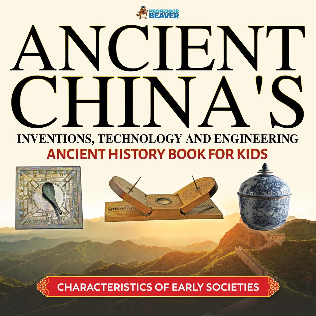 Ancient China‘s Inventions Technology and Engineering - Ancient History Books for Kids | Children‘s Ancient History