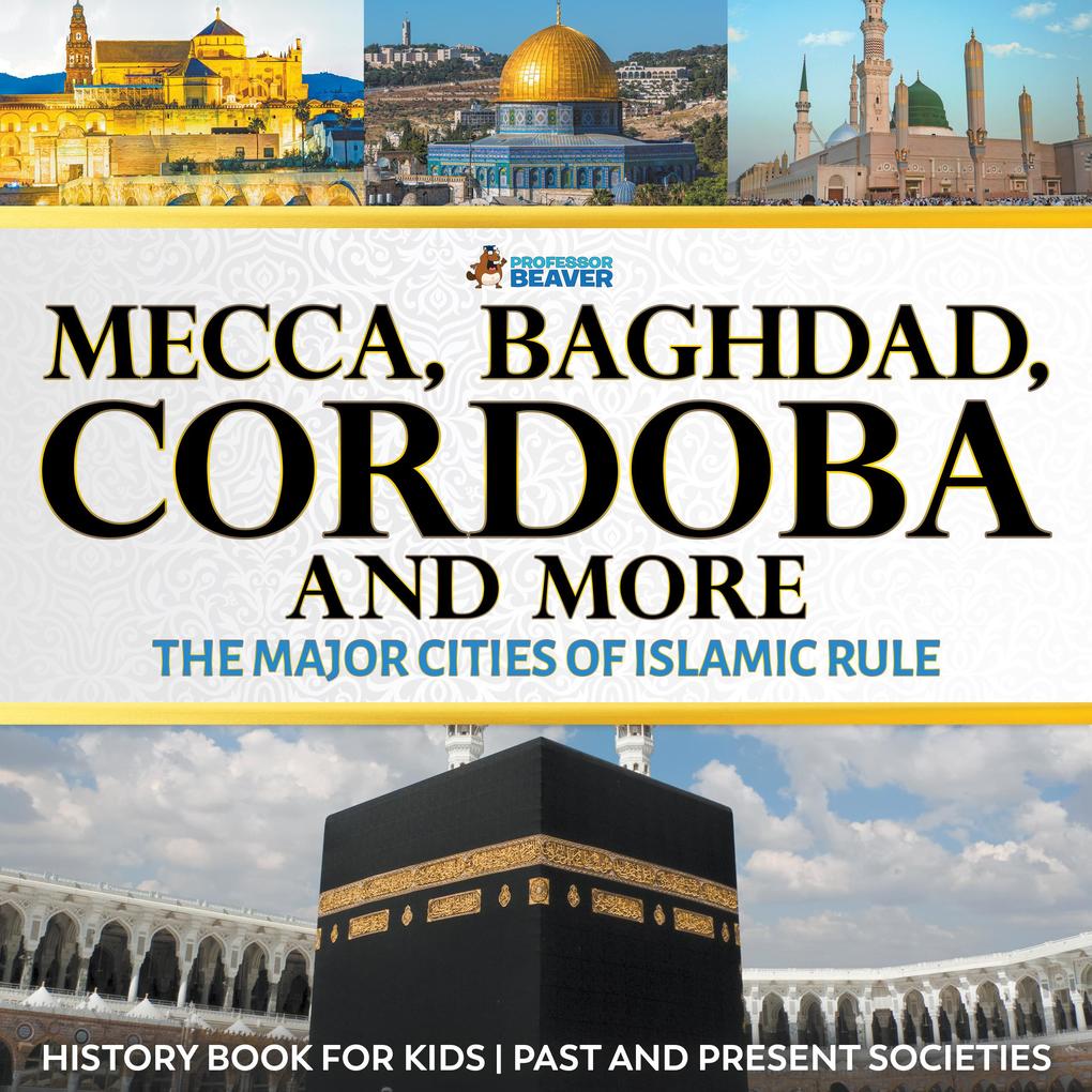 Mecca Baghdad Cordoba and More - The Major Cities of Islamic Rule - History Book for Kids | Children's History