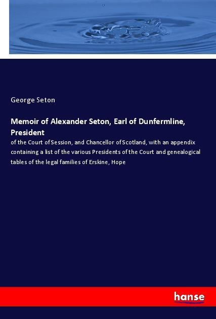 Memoir of Alexander Seton Earl of Dunfermline President