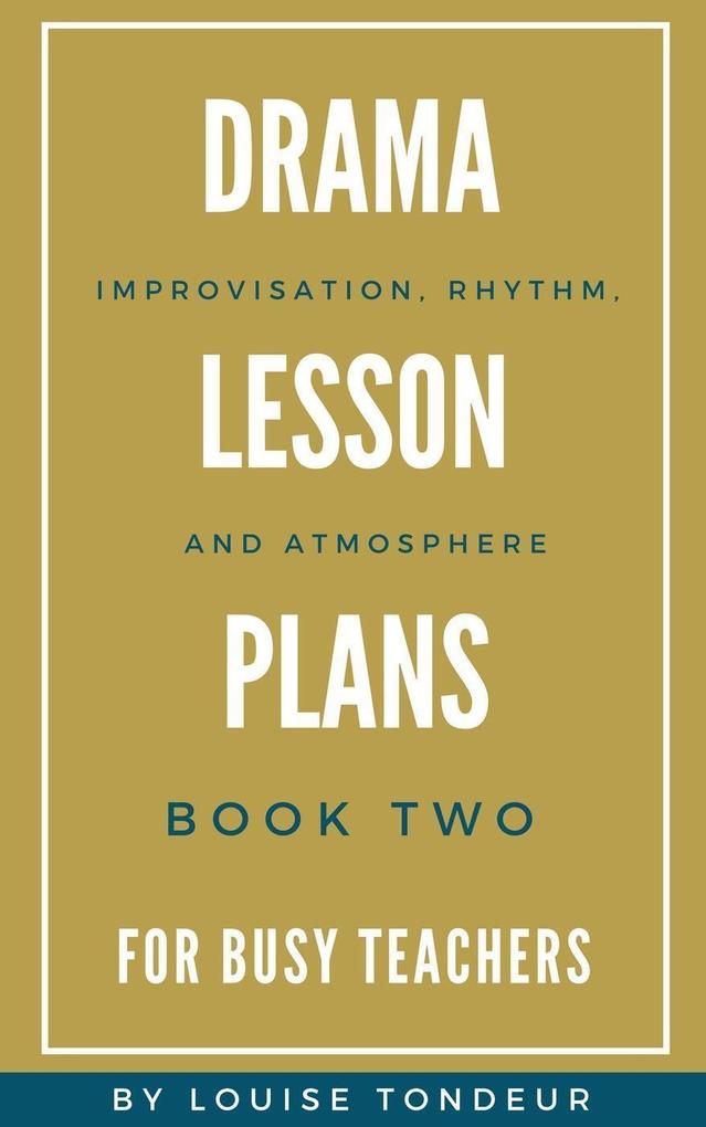Drama Lesson Plans for Busy Teachers: Improvisation Rhythm Atmosphere
