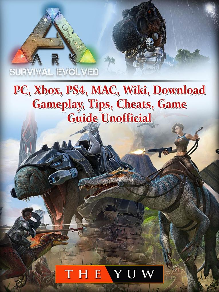 Ark Survival Evolved PC Xbox PS4 MAC Wiki Download Gameplay Tips Cheats Game Guide Unofficial