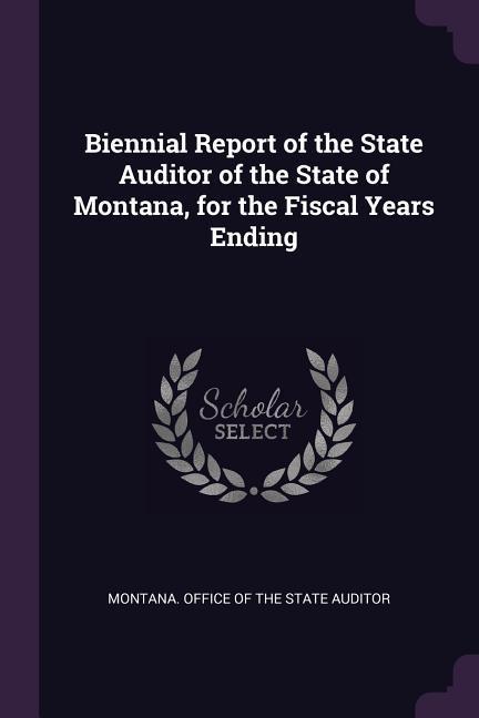 Biennial Report of the State Auditor of the State of Montana for the Fiscal Years Ending
