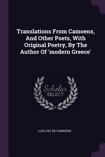 Translations From Camoens And Other Poets With Original Poetry By The Author Of ‘modern Greece‘