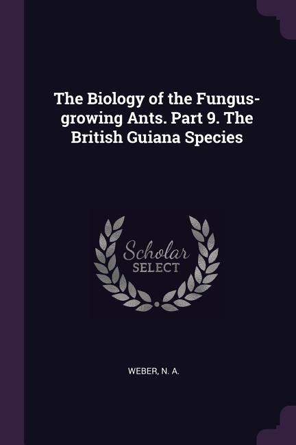 The Biology of the Fungus-growing Ants. Part 9. The British Guiana Species