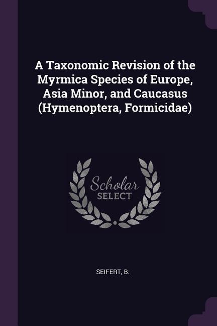A Taxonomic Revision of the Myrmica Species of Europe Asia Minor and Caucasus (Hymenoptera Formicidae)