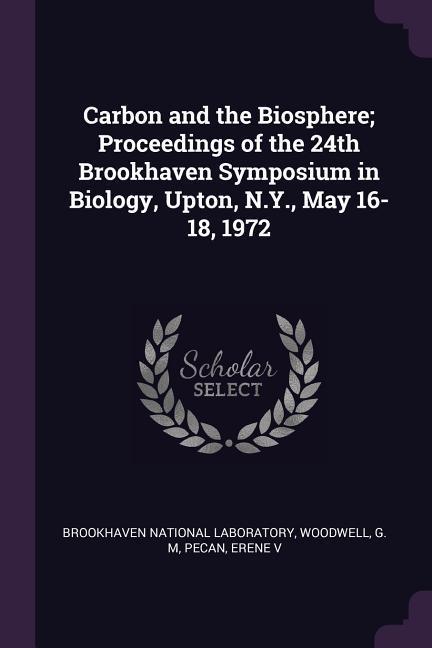Carbon and the Biosphere; Proceedings of the 24th Brookhaven Symposium in Biology Upton N.Y. May 16-18 1972
