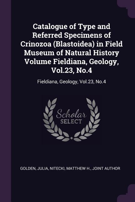 Catalogue of Type and Referred Specimens of Crinozoa (Blastoidea) in Field Museum of Natural History Volume Fieldiana Geology Vol.23 No.4