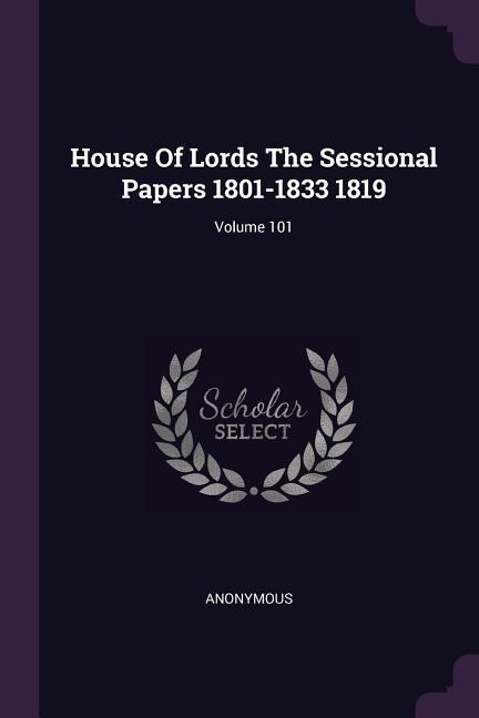 House Of Lords The Sessional Papers 1801-1833 1819; Volume 101