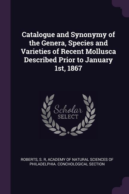 Catalogue and Synonymy of the Genera Species and Varieties of Recent Mollusca Described Prior to January 1st 1867