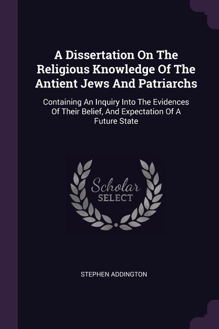 A Dissertation On The Religious Knowledge Of The Antient Jews And Patriarchs