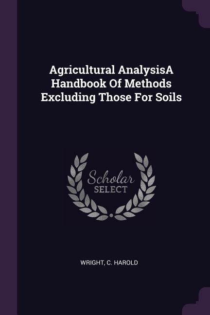 Agricultural AnalysisA Handbook Of Methods Excluding Those For Soils