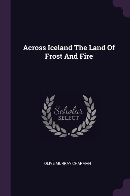 Across Iceland The Land Of Frost And Fire