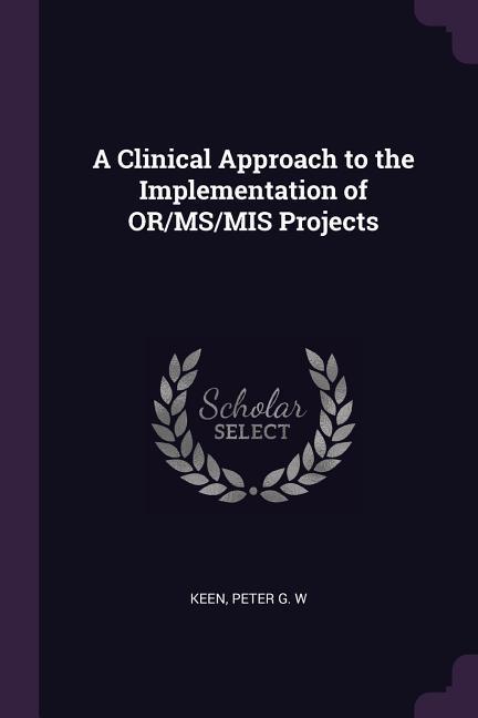A Clinical Approach to the Implementation of OR/MS/MIS Projects