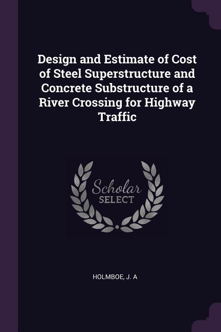  and Estimate of Cost of Steel Superstructure and Concrete Substructure of a River Crossing for Highway Traffic