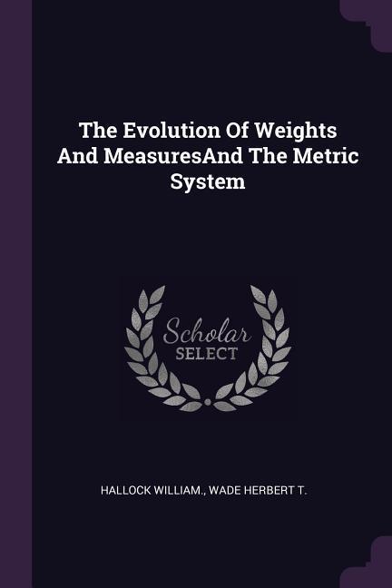 The Evolution Of Weights And MeasuresAnd The Metric System