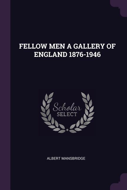 Fellow Men a Gallery of England 1876-1946