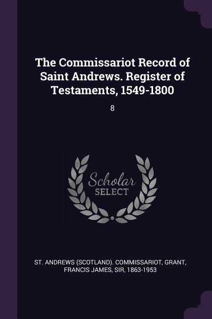 The Commissariot Record of Saint Andrews. Register of Testaments 1549-1800
