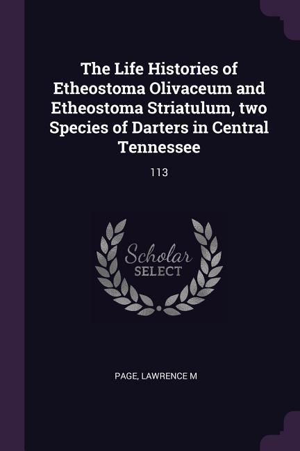 The Life Histories of Etheostoma Olivaceum and Etheostoma Striatulum two Species of Darters in Central Tennessee