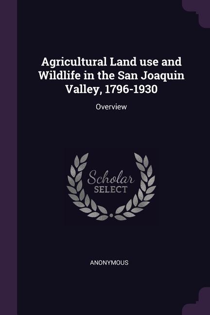 Agricultural Land use and Wildlife in the San Joaquin Valley 1796-1930