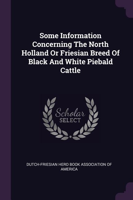 Some Information Concerning The North Holland Or Friesian Breed Of Black And White Piebald Cattle