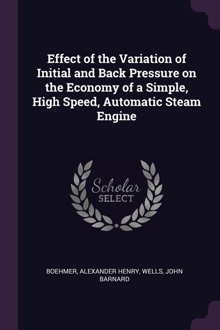 Effect of the Variation of Initial and Back Pressure on the Economy of a Simple High Speed Automatic Steam Engine