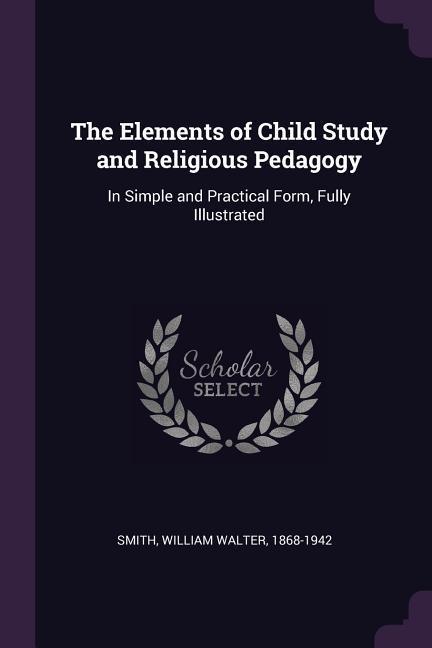 The Elements of Child Study and Religious Pedagogy